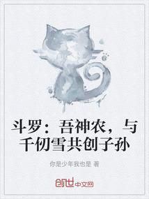 斗罗：吾神农，与千仞雪共创子孙